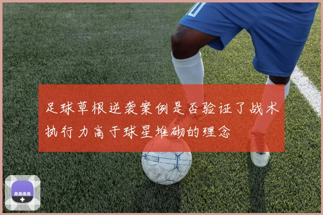 足球草根逆袭案例是否验证了战术执行力高于球星堆砌的理念