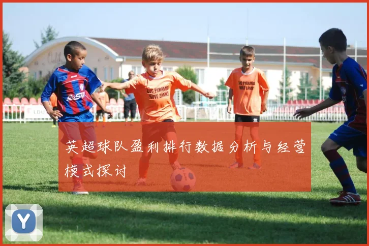 英超球队盈利排行数据分析与经营模式探讨