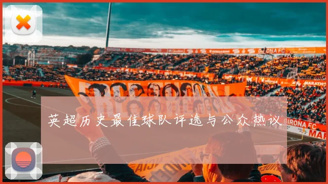 英超历史最佳球队评选与公众热议